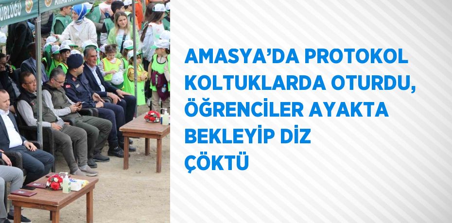 AMASYA’DA PROTOKOL KOLTUKLARDA OTURDU, ÖĞRENCİLER AYAKTA BEKLEYİP DİZ ÇÖKTÜ