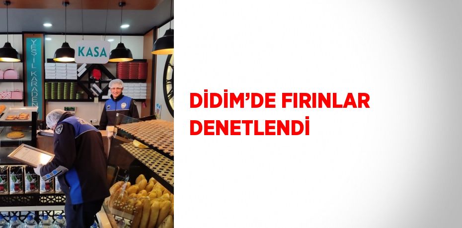 DİDİM’DE FIRINLAR DENETLENDİ