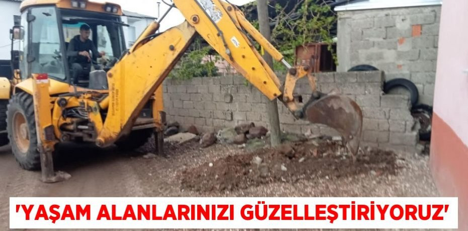 'YAŞAM ALANLARINIZI GÜZELLEŞTİRİYORUZ'