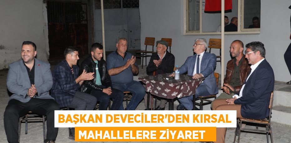 Başkan Deveciler’den kırsal mahallelere ziyaret