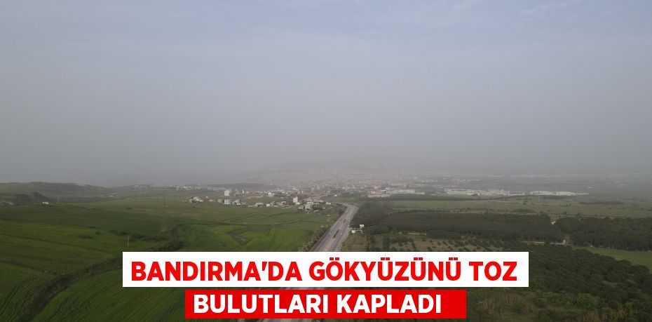 Bandırma'da gökyüzünü toz bulutları kapladı