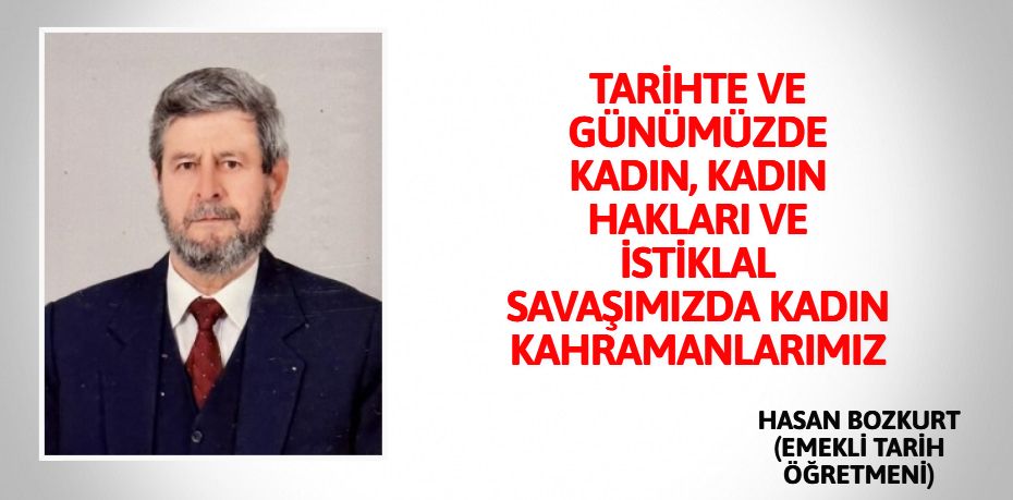TARİHTE VE GÜNÜMÜZDE KADIN, KADIN HAKLARI VE İSTİKLAL SAVAŞIMIZDA KADIN KAHRAMANLARIMIZ