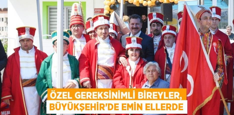 Özel gereksinimli bireyler, Büyükşehir’de emin ellerde