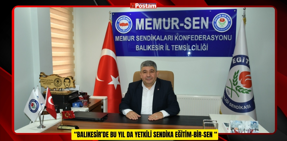  “BALIKESİR’DE BU YIL DA YETKİLİ SENDİKA EĞİTİM-BİR-SEN “