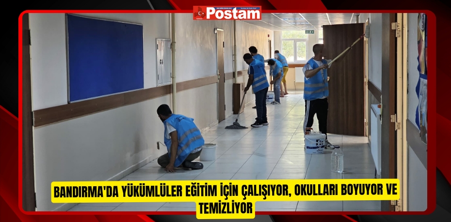 Bandırma'da yükümlüler eğitim için çalışıyor, okulları boyuyor ve temizliyor
