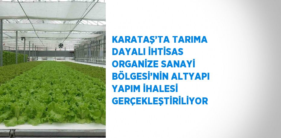 KARATAŞ’TA TARIMA DAYALI İHTİSAS ORGANİZE SANAYİ BÖLGESİ’NİN ALTYAPI YAPIM İHALESİ GERÇEKLEŞTİRİLİYOR