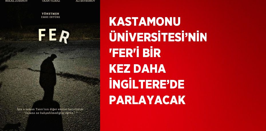 KASTAMONU ÜNİVERSİTESİ’NİN 'FER'İ BİR KEZ DAHA İNGİLTERE’DE PARLAYACAK