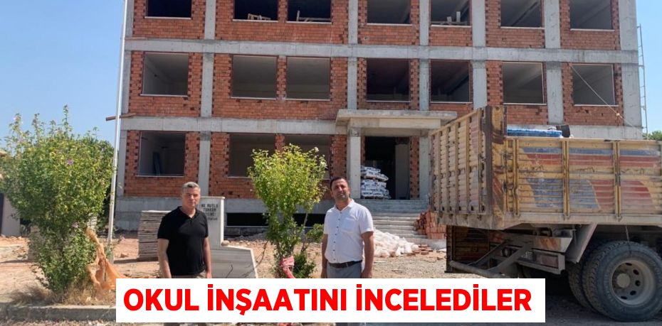 Okul inşaatını incelediler