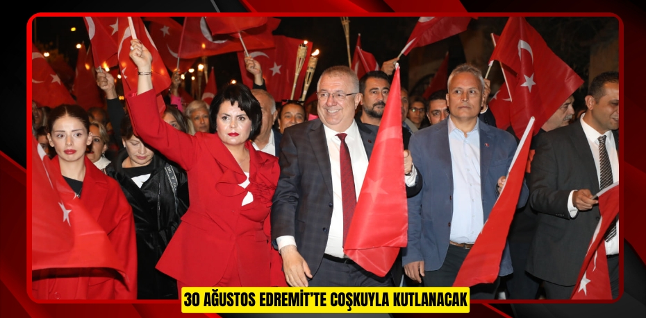 30 AĞUSTOS EDREMİT’TE COŞKUYLA KUTLANACAK