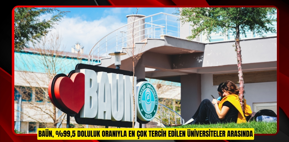BAÜN, %99,5 DOLULUK ORANIYLA EN ÇOK TERCİH EDİLEN ÜNİVERSİTELER ARASINDA