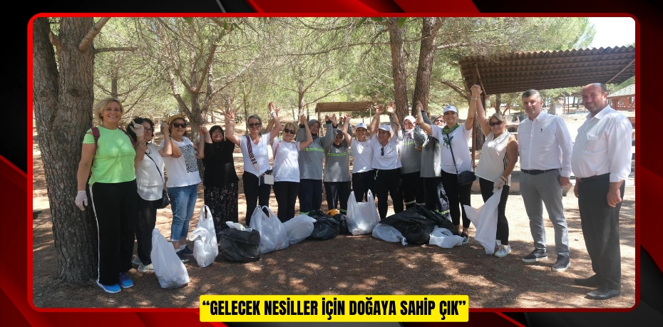 “GELECEK NESİLLER İÇİN DOĞAYA SAHİP ÇIK”