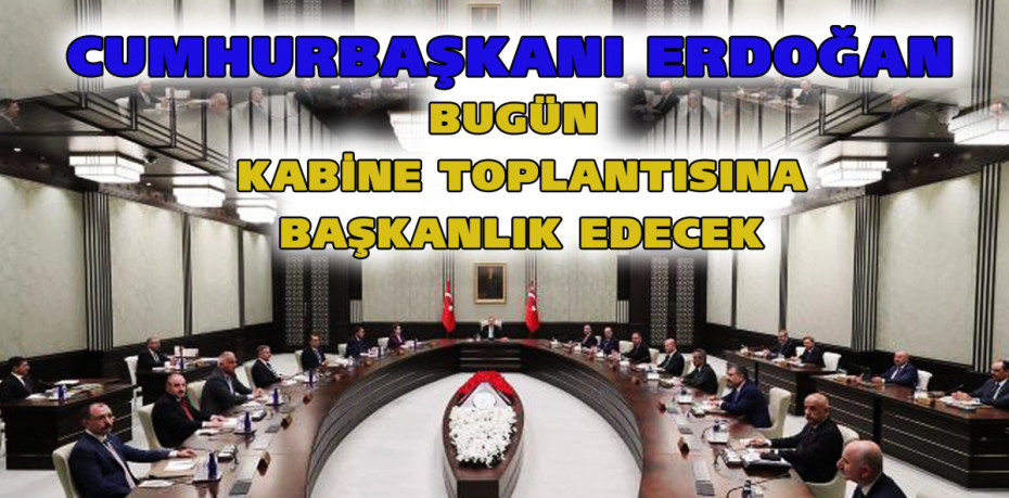 Cumhurbaşkanı Erdoğan bugün kabine toplantısına başkanlık edecek