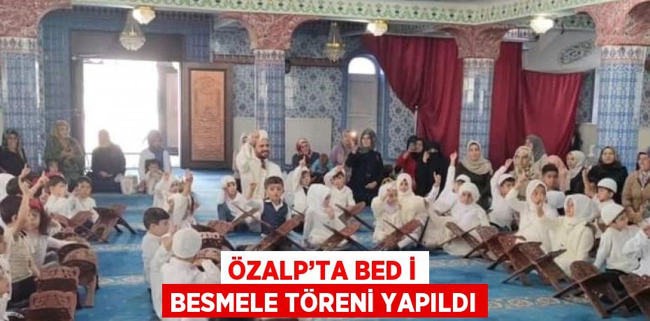ÖZALP’TA BED İ BESMELE TÖRENİ YAPILDI