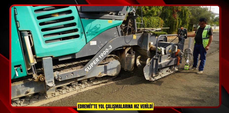 EDREMİT’TE YOL ÇALIŞMALARINA HIZ VERİLDİ
