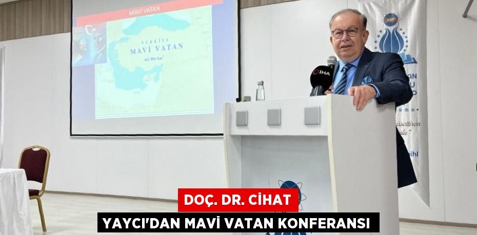 DOÇ. DR. CİHAT YAYCI'DAN MAVİ VATAN KONFERANSI
