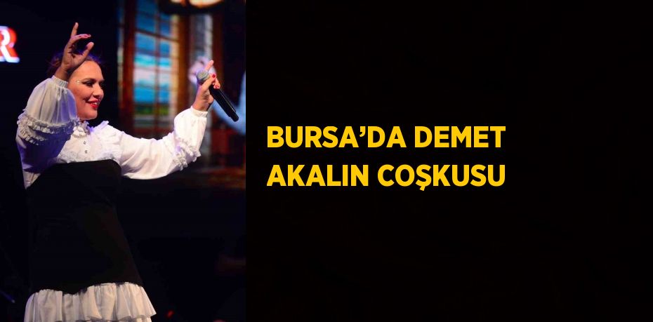 BURSA’DA DEMET AKALIN COŞKUSU