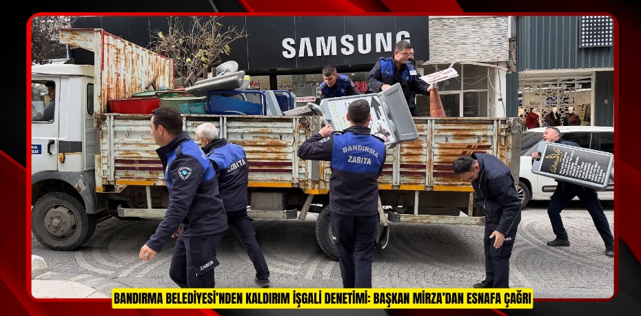 BANDIRMA BELEDİYESİ’NDEN KALDIRIM İŞGALİ DENETİMİ: BAŞKAN MİRZA’DAN ESNAFA ÇAĞRI