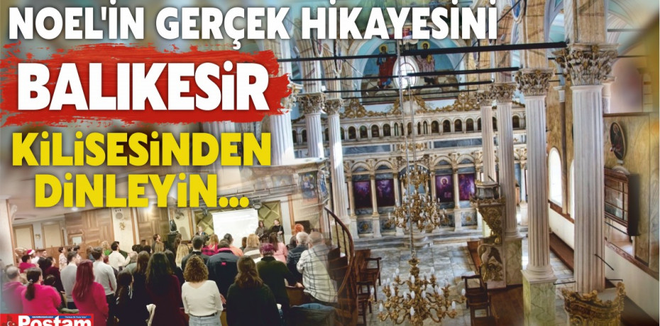 NOEL'İN GERÇEK HİKAYESİNİ BALIKESİR KİLİSESİNDEN DİNLEYİN...