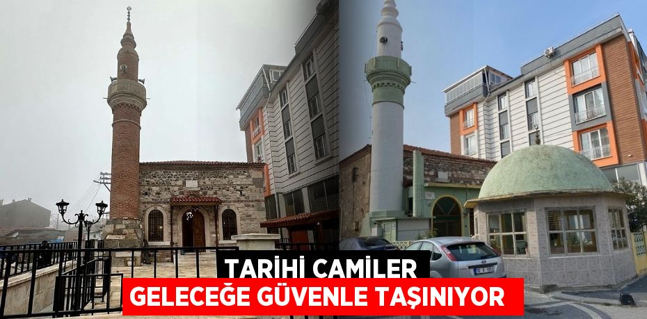 Tarihi camiler geleceğe güvenle taşınıyor