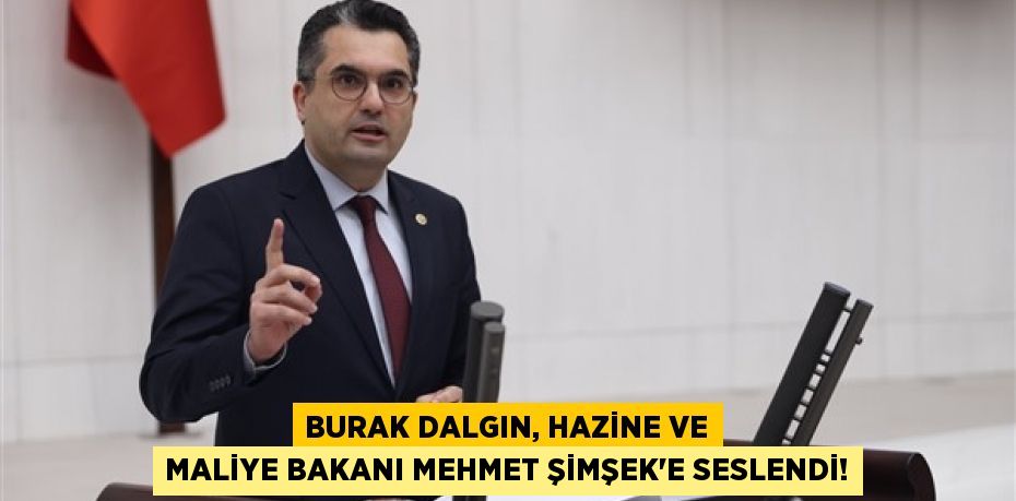 BURAK DALGIN, HAZİNE VE MALİYE BAKANI MEHMET ŞİMŞEK’E SESLENDİ!