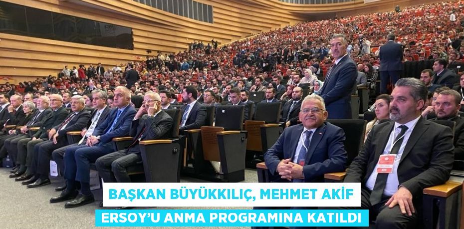 BAŞKAN BÜYÜKKILIÇ, MEHMET AKİF ERSOY’U ANMA PROGRAMINA KATILDI