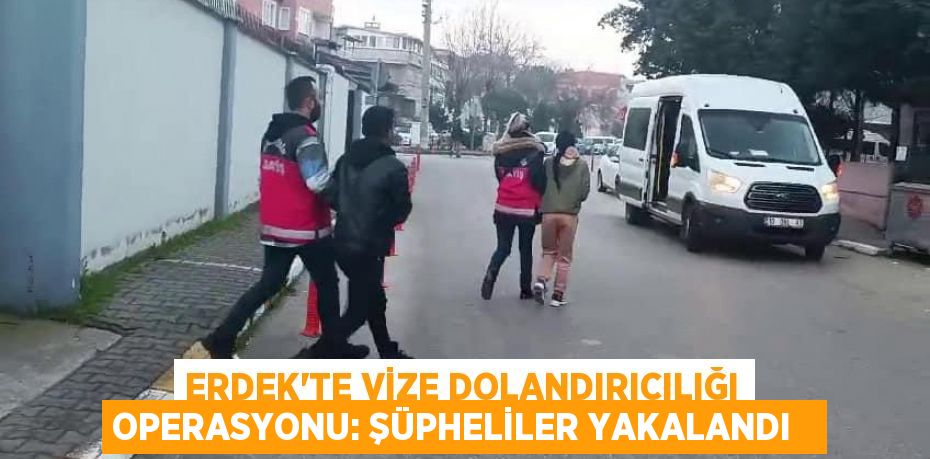 Erdek'te vize dolandırıcılığı operasyonu: Şüpheliler yakalandı