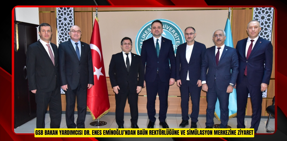 GSB BAKAN YARDIMCISI DR. ENES EMİNOĞLU’NDAN BAÜN REKTÖRLÜĞÜNE VE SİMÜLASYON MERKEZİNE ZİYARET