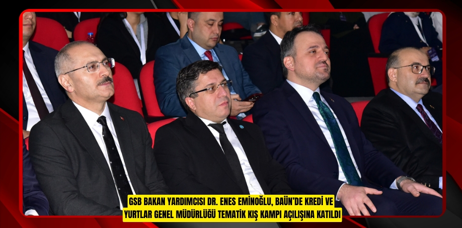 GSB BAKAN YARDIMCISI DR. ENES EMİNOĞLU, BAÜN’DE KREDİ VE YURTLAR GENEL MÜDÜRLÜĞÜ TEMATİK KIŞ KAMPI AÇILIŞINA KATILDI