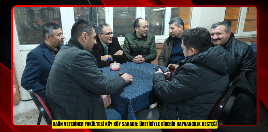 BAÜN VETERİNER FAKÜLTESİ KÖY KÖY SAHADA: ÜRETİCİYLE BİREBİR HAYVANCILIK DESTEĞİ