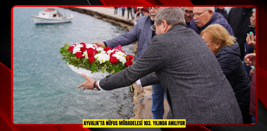 AYVALIK’TA NÜFUS MÜBADELESİ 103. YILINDA ANILIYOR