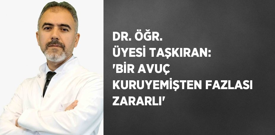 DR. ÖĞR. ÜYESİ TAŞKIRAN: 'BİR AVUÇ KURUYEMİŞTEN FAZLASI ZARARLI'