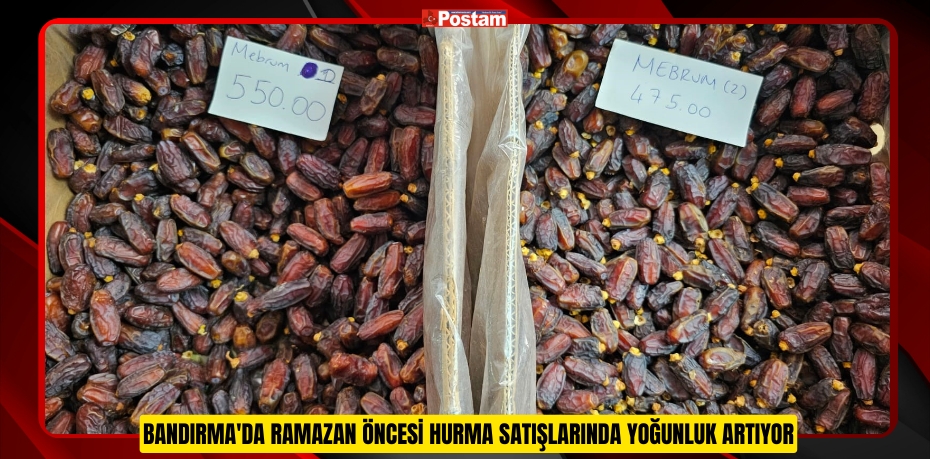 Bandırma'da Ramazan öncesi hurma satışlarında yoğunluk artıyor