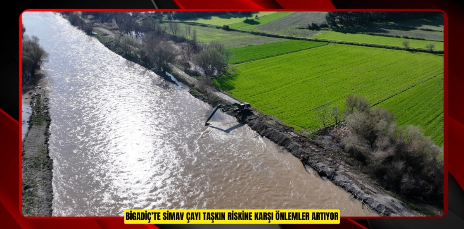 BİGADİÇ’TE SİMAV ÇAYI TAŞKIN RİSKİNE KARŞI ÖNLEMLER ARTIYOR