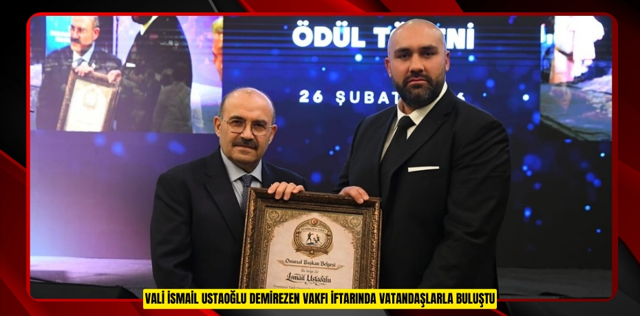 VALİ İSMAİL USTAOĞLU DEMİREZEN VAKFI İFTARINDA VATANDAŞLARLA BULUŞTU