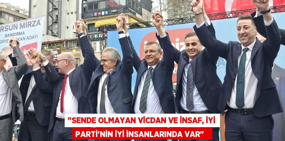 "Sende olmayan vicdan ve insaf, İYİ Parti’nin iyi insanlarında var"