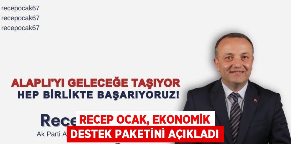 RECEP OCAK, EKONOMİK DESTEK PAKETİNİ AÇIKLADI