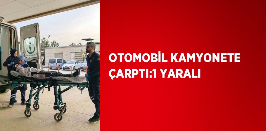 OTOMOBİL KAMYONETE ÇARPTI:1 YARALI