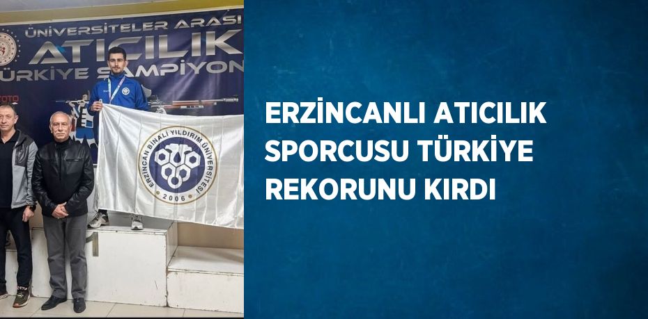 ERZİNCANLI ATICILIK SPORCUSU TÜRKİYE REKORUNU KIRDI