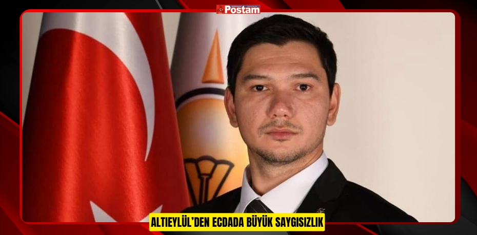 ALTIEYLÜL’DEN ECDADA BÜYÜK SAYGISIZLIK