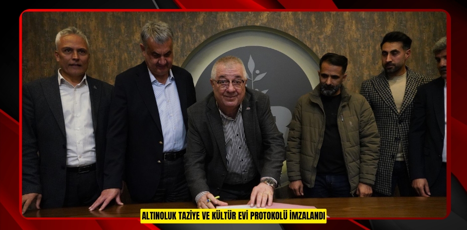 ALTINOLUK TAZİYE VE KÜLTÜR EVİ PROTOKOLÜ İMZALANDI