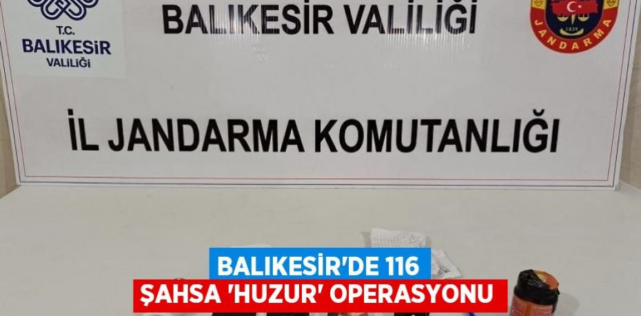 Balıkesir'de 116 şahsa 'Huzur' operasyonu