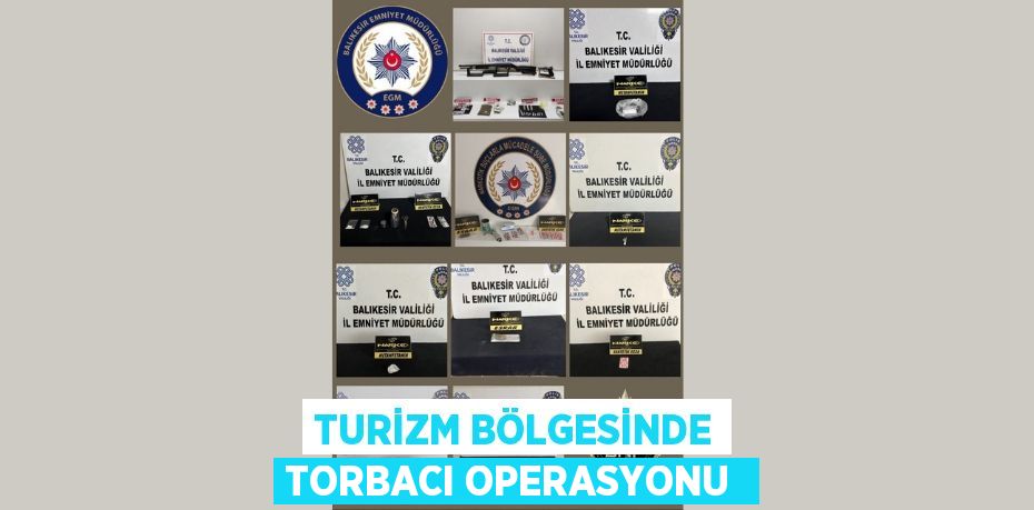 Turizm bölgesinde torbacı operasyonu