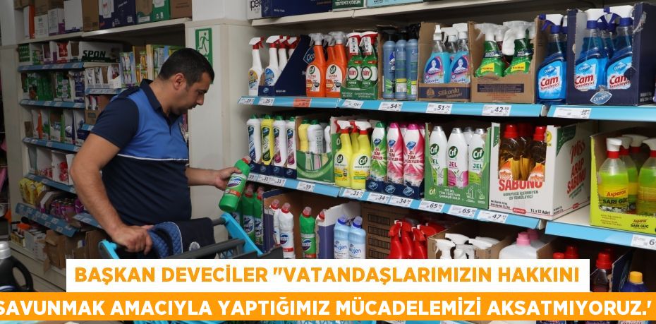 Başkan Deveciler "vatandaşlarımızın hakkını savunmak amacıyla yaptığımız mücadelemizi aksatmıyoruz.”