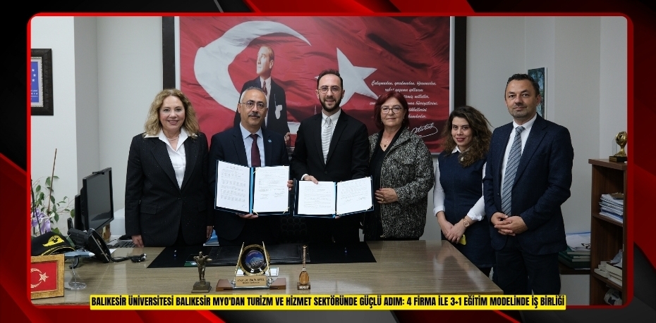 BALIKESİR ÜNİVERSİTESİ BALIKESİR MYO'DAN TURİZM VE HİZMET SEKTÖRÜNDE GÜÇLÜ ADIM: 4 FİRMA İLE 3+1 EĞİTİM MODELİNDE İŞ BİRLİĞİ