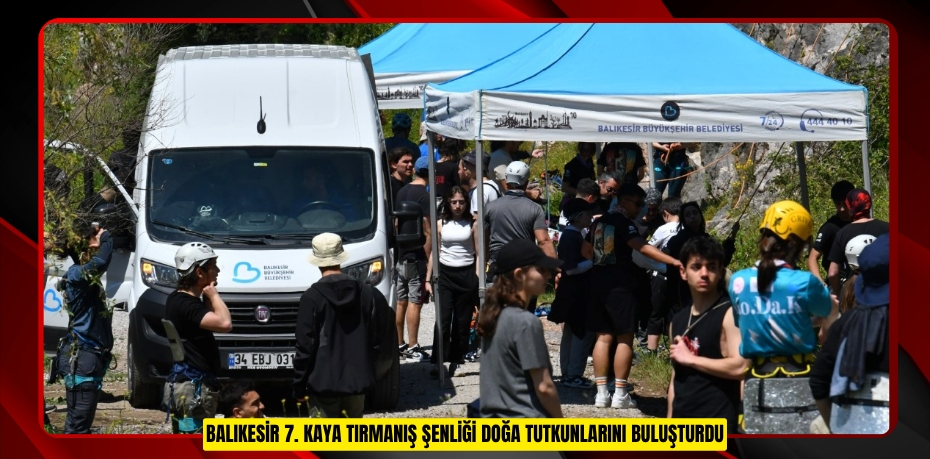 BALIKESİR 7. KAYA TIRMANIŞ ŞENLİĞİ DOĞA TUTKUNLARINI BULUŞTURDU