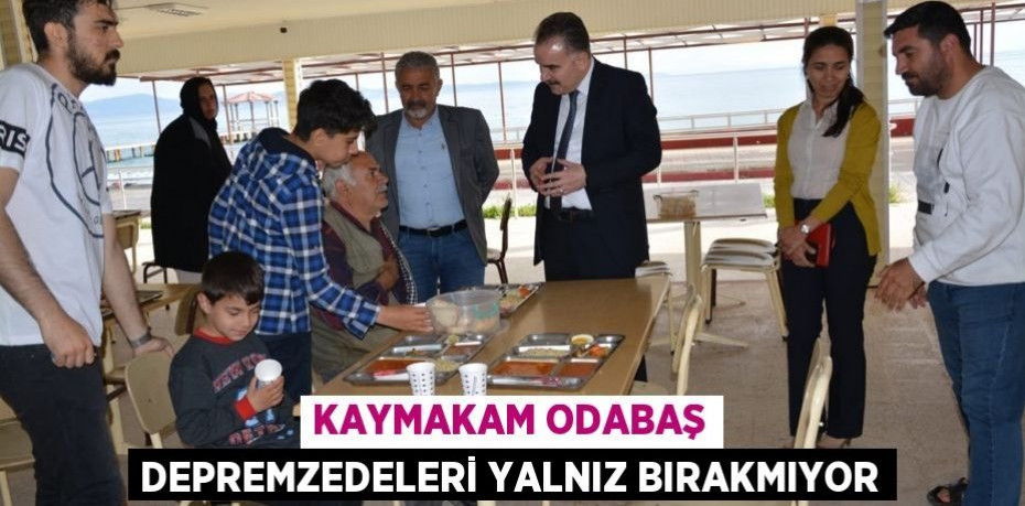 Kaymakam Odabaş depremzedeleri yalnız bırakmıyor