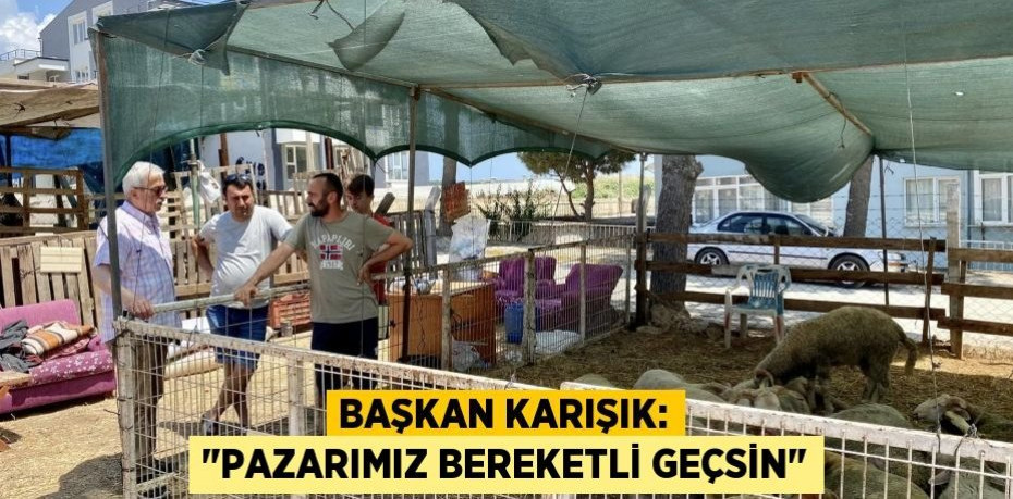 Başkan Karışık: "Pazarımız bereketli geçsin"