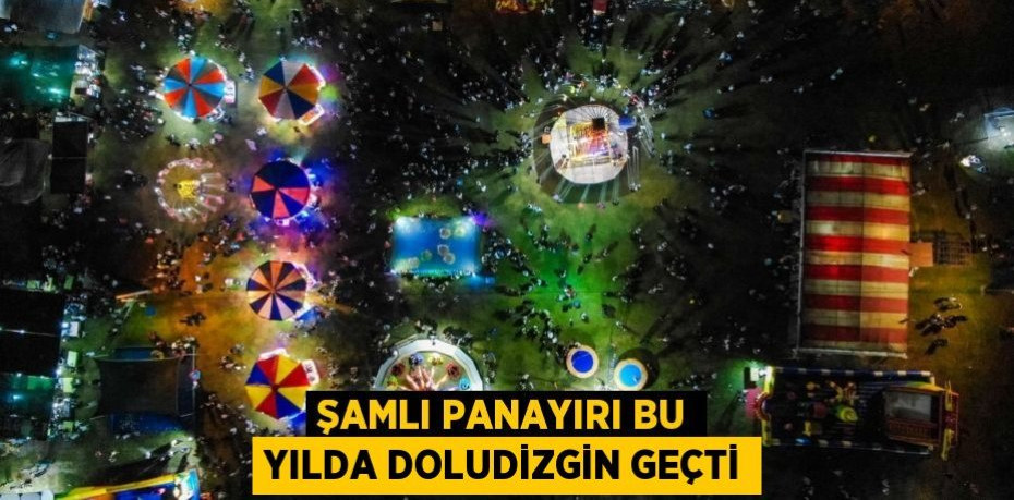 ŞAMLI PANAYIRI BU YILDA DOLUDİZGİN GEÇTİ