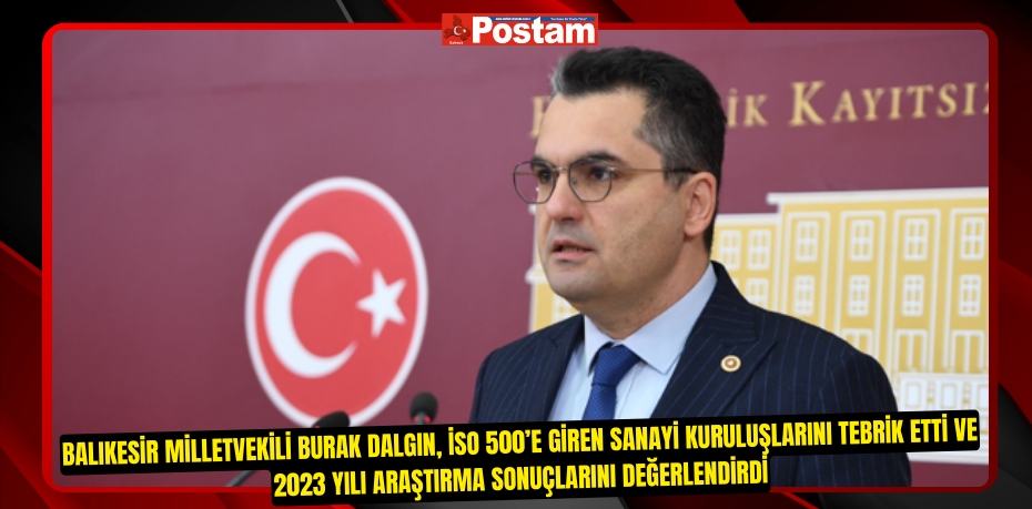 BALIKESİR MİLLETVEKİLİ BURAK DALGIN, İSO 500’E GİREN SANAYİ KURULUŞLARINI TEBRİK ETTİ VE 2023 YILI ARAŞTIRMA SONUÇLARINI DEĞERLENDİRDİ