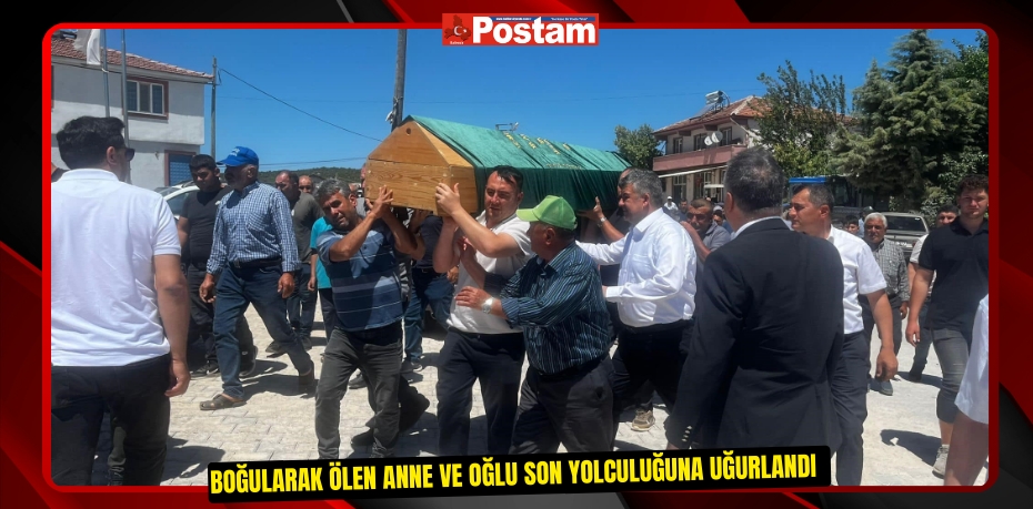 Boğularak ölen anne ve oğlu son yolculuğuna uğurlandı